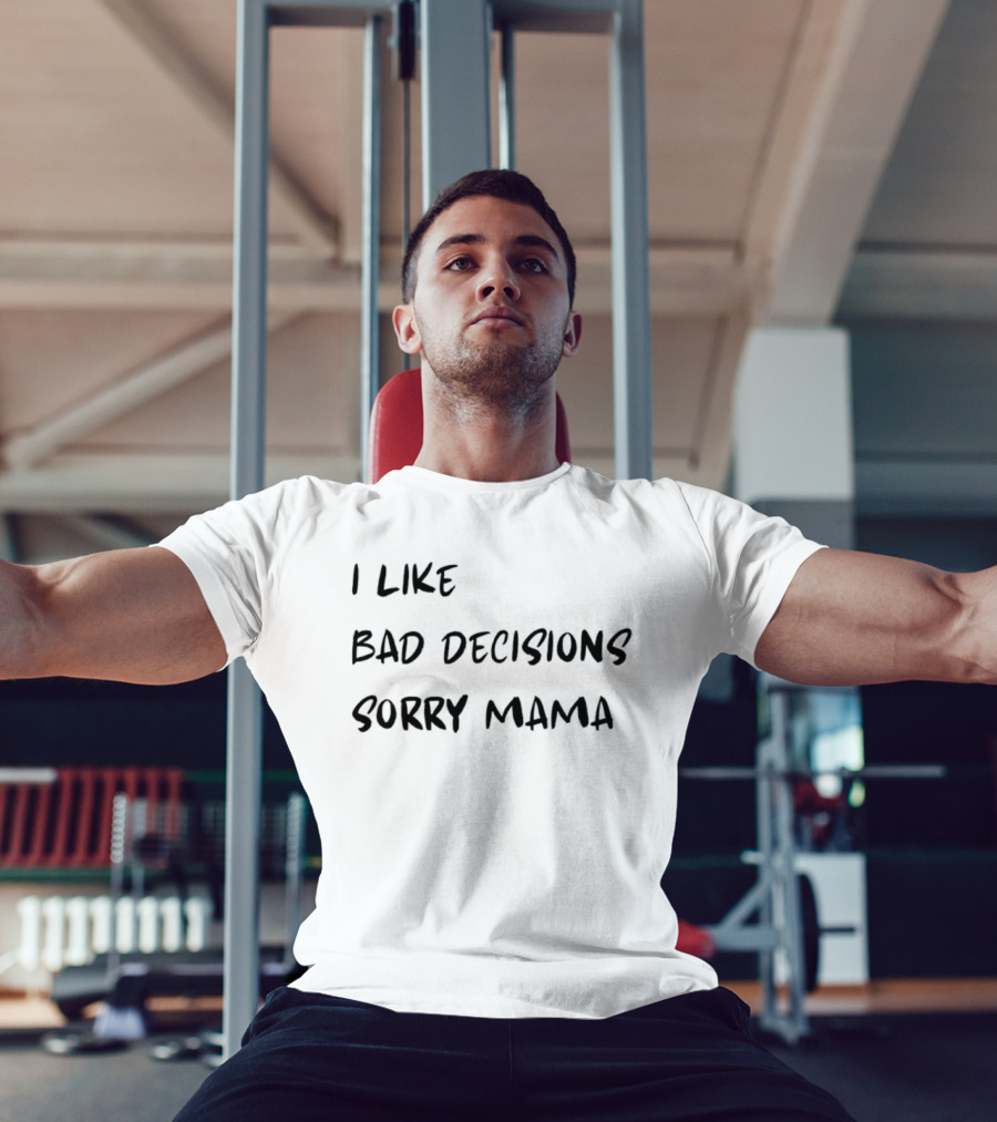 I Like Bad Decisions Sorry Mama Fun T-Shirt