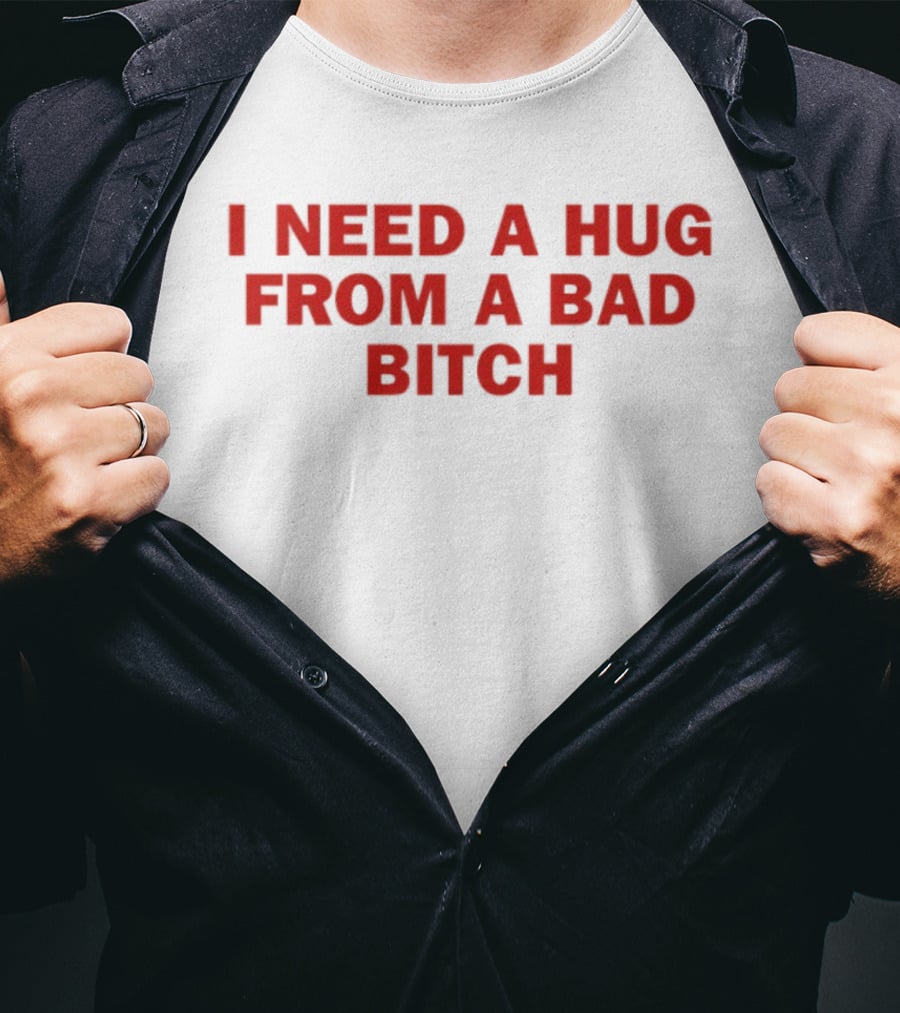 I Need A Hug From A Bad Bitch Statement Top T-Shirt
