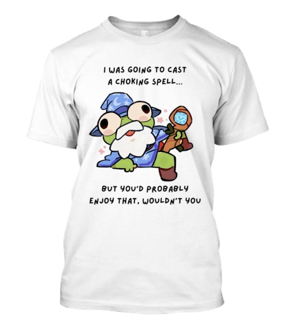 I Was Going To Cast A Choking Spell But You'd Probably Enjoy That Wizard Frog With Staff T-Shirt