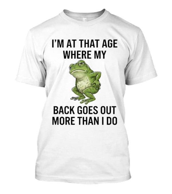 I'm At That Age Where My Back Goes Out More Than I Do Frog T-Shirt