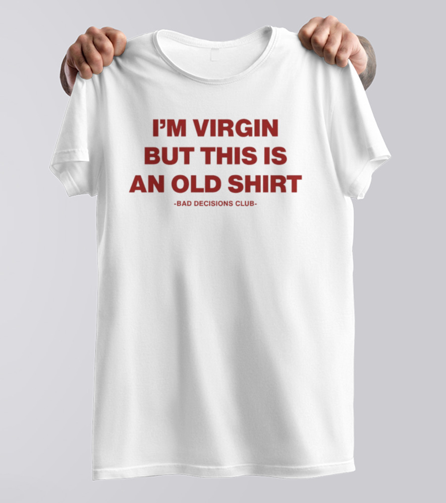 I'm Virgin But This Is An Old Bad Decisions Club T-Shirt