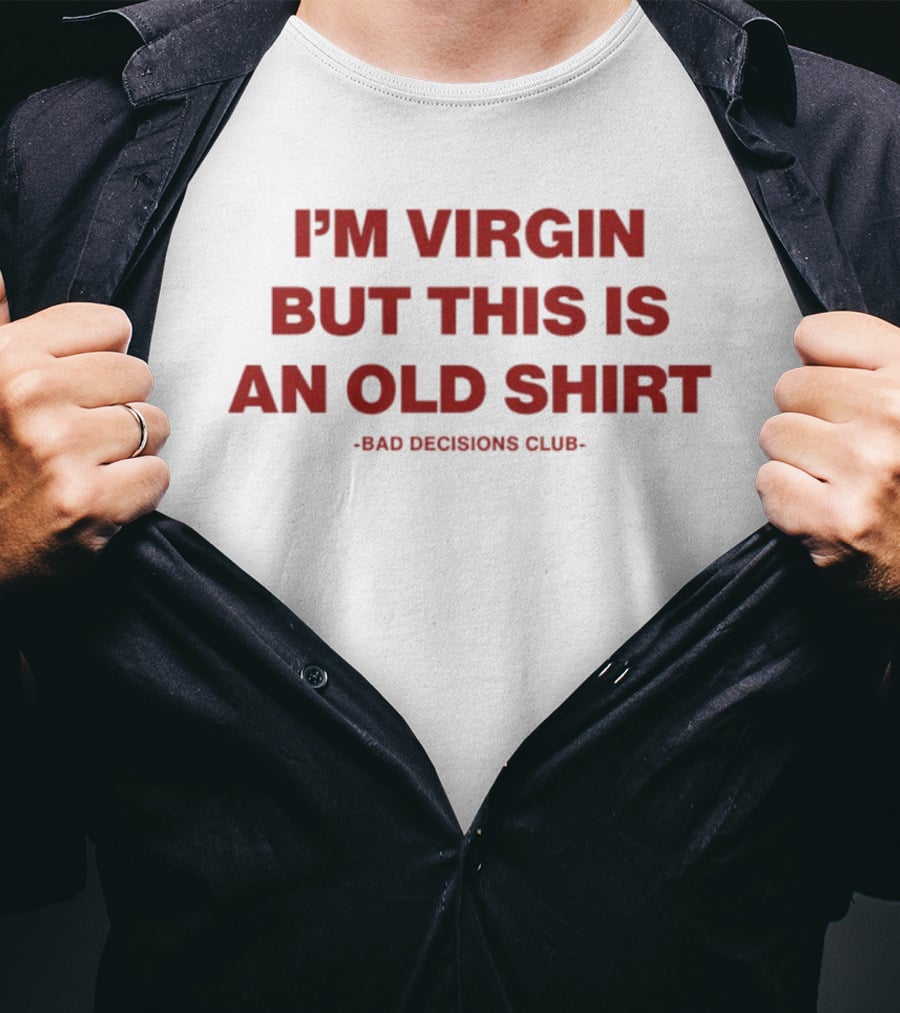 I'm Virgin But This Is An Old Bad Decisions Club T-Shirt