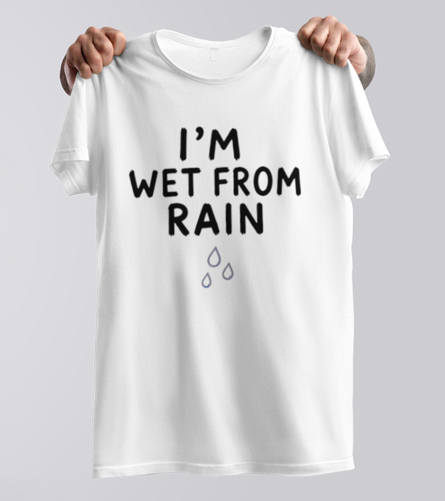 I'm Wet From Rain Weather Sarcastic Humor Raindrop T-Shirt
