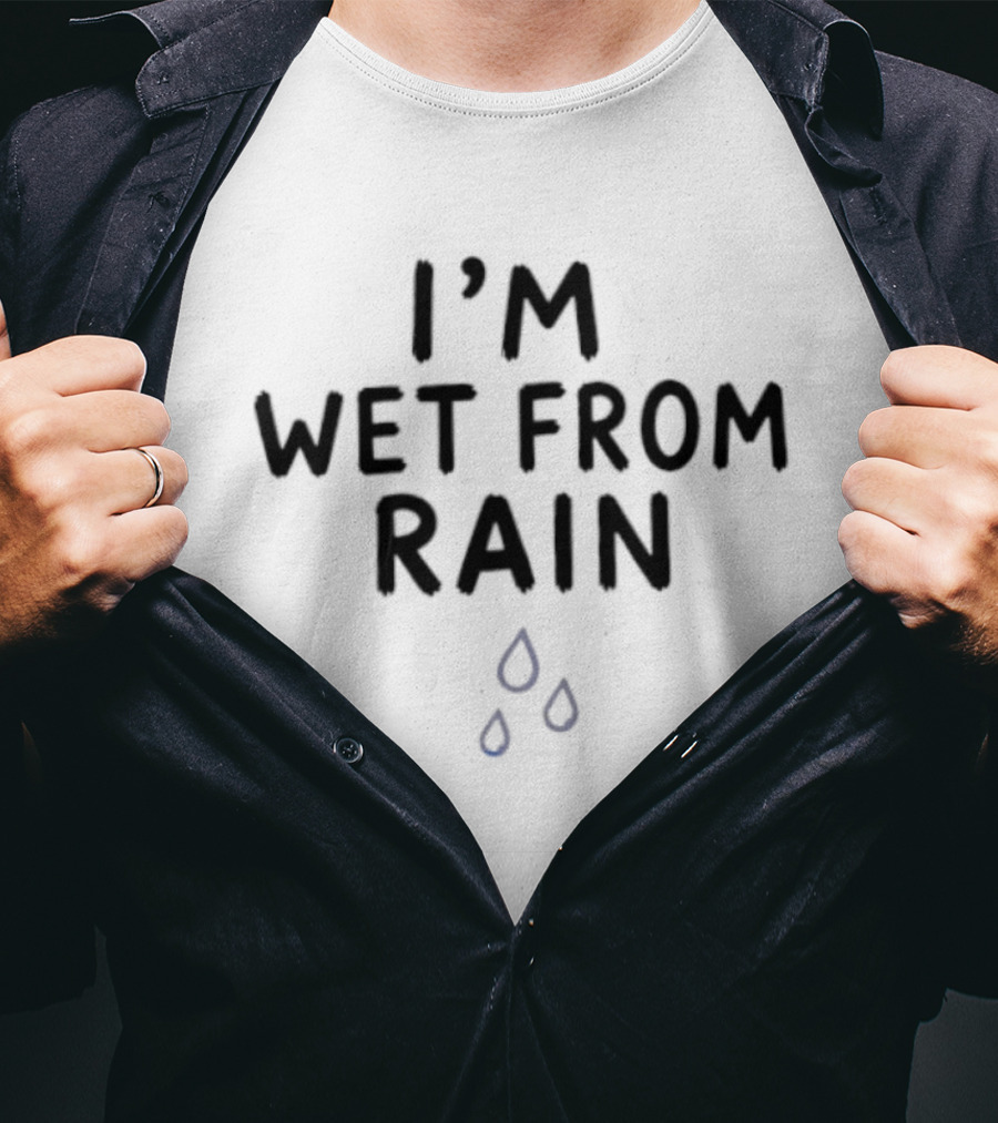 I'm Wet From Rain Weather Sarcastic Humor Raindrop T-Shirt
