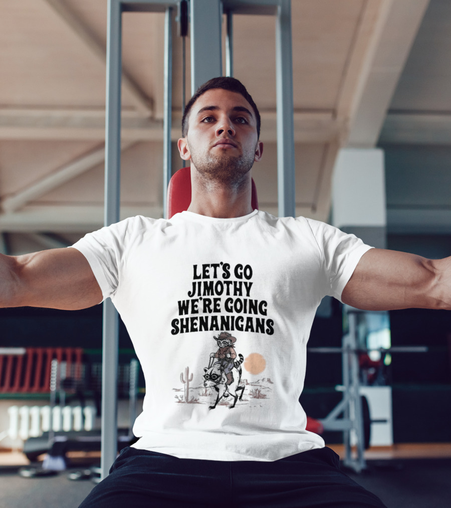 Let's Go Jimothy We're Going Shenanigans Cowboy Desert Adventure T-Shirt