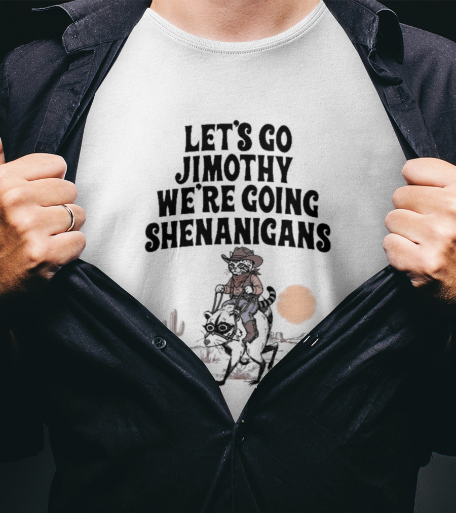Let's Go Jimothy We're Going Shenanigans Cowboy Desert Adventure T-Shirt