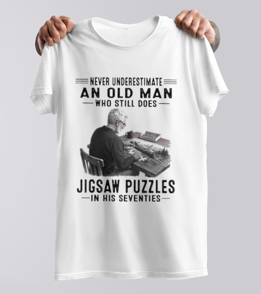Never Underestimate An Old Man Who Still Does Jigsaw Puzzles In His Seventies T-Shirt