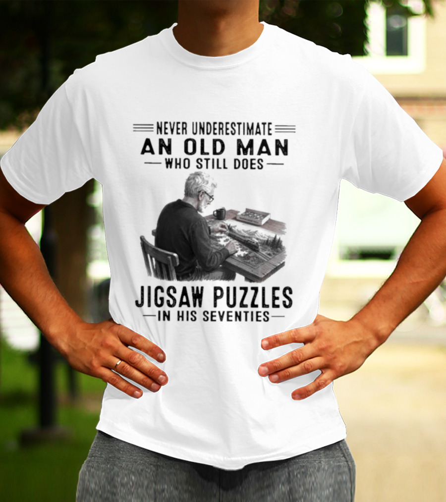 Never Underestimate An Old Man Who Still Does Jigsaw Puzzles In His Seventies T-Shirt