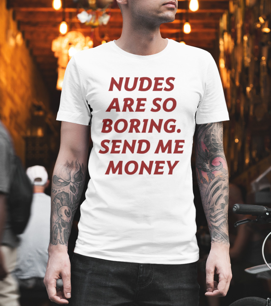 Nudes Are So Boring Send Me Money T-Shirt