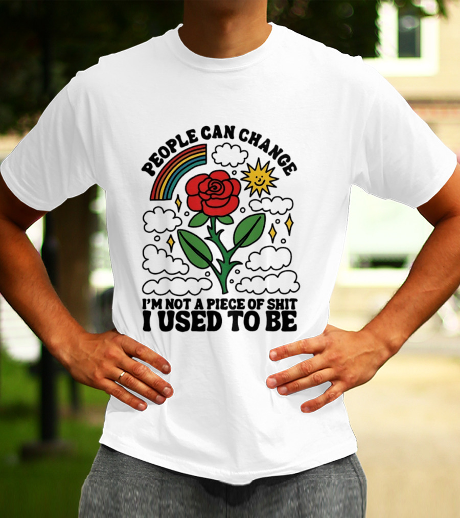 People Can Change I'm Not A Piece Of Shit I Used To Be Rose Rainbow Sun T-Shirt
