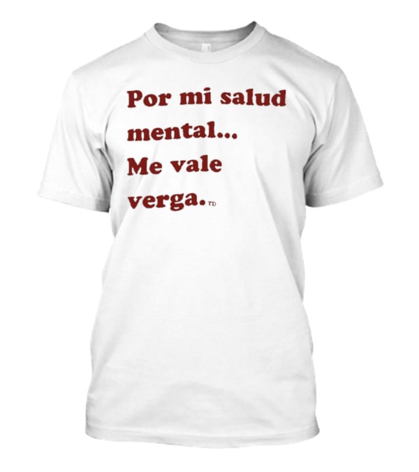 Por Mi Salud Mental Me Vale Verga Frase Divertida En Español T-Shirt