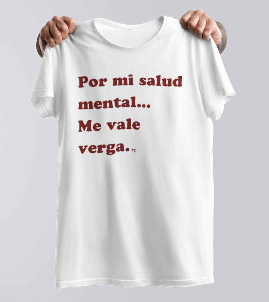 Por Mi Salud Mental Me Vale Verga Frase Divertida En Español T-Shirt