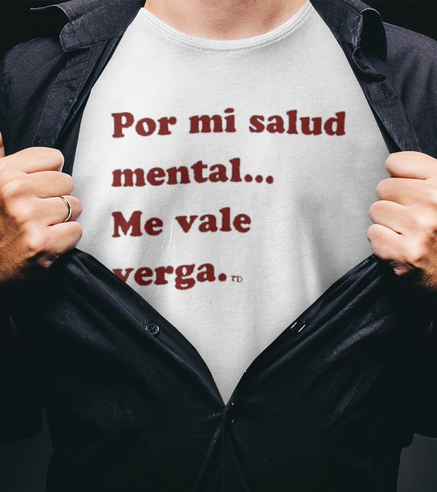 Por Mi Salud Mental Me Vale Verga Frase Divertida En Español T-Shirt