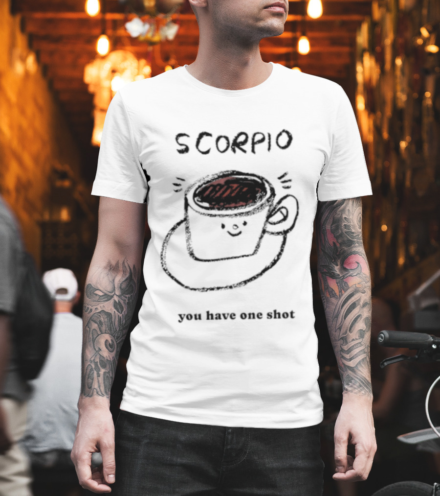 Scorpio Coffee Cup You Have One Shot Zodiac Astrology T-Shirt