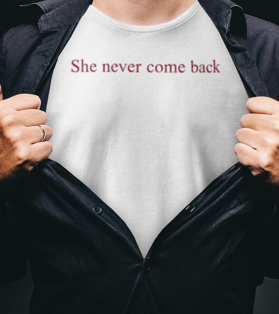 She Never Come Back T-Shirt