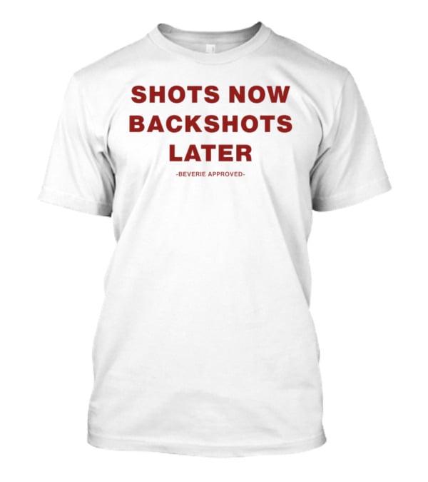 Shots Now Backshots Later Beverie Approved T-Shirt