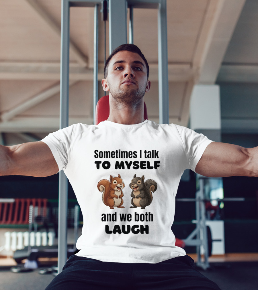 Sometimes I Talk To Myself And We Both Laugh Squirrels T-Shirt