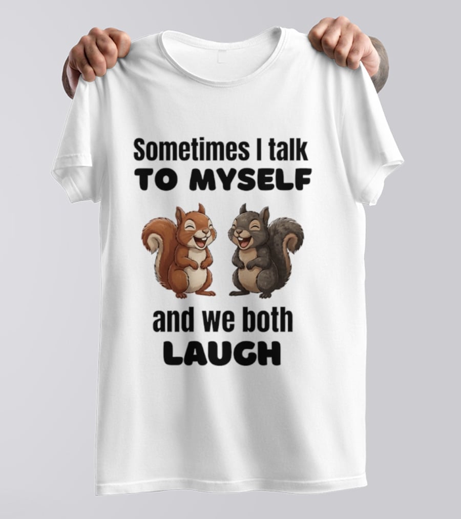 Sometimes I Talk To Myself And We Both Laugh Squirrels T-Shirt