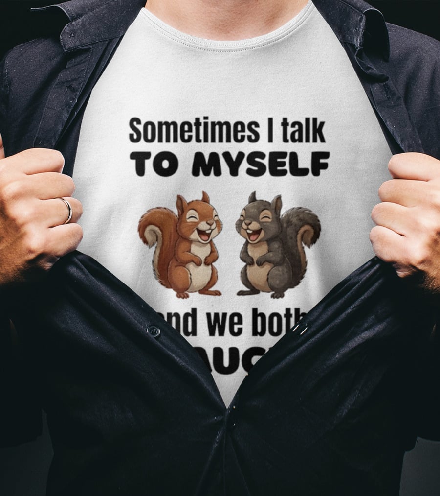 Sometimes I Talk To Myself And We Both Laugh Squirrels T-Shirt