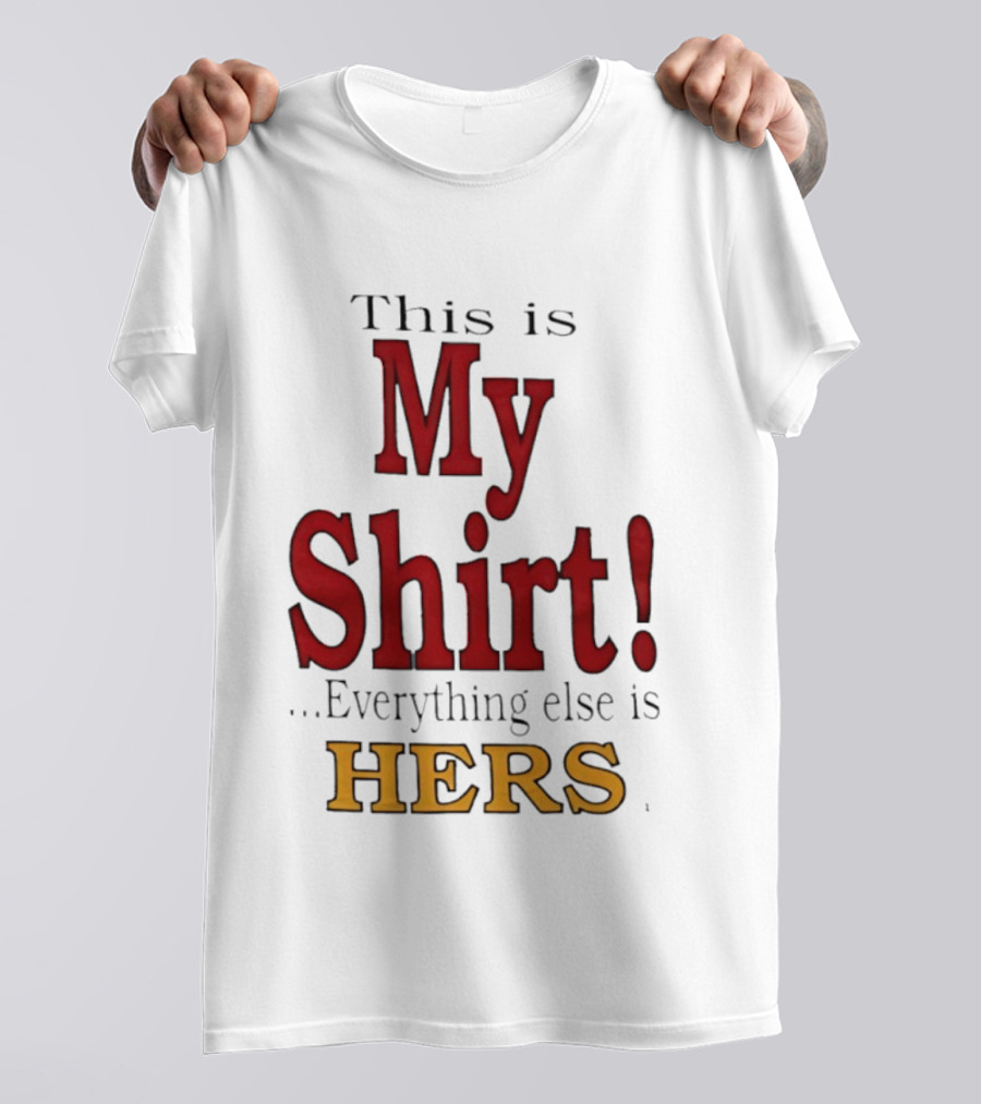 This Is My Everything Else Is Hers T-Shirt