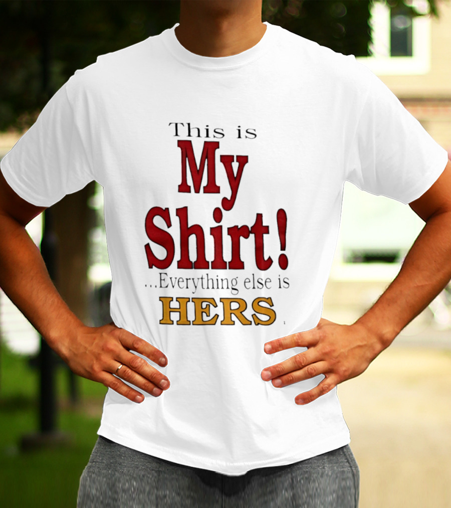 This Is My Everything Else Is Hers T-Shirt