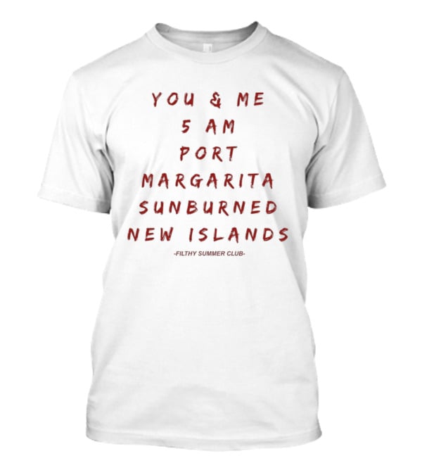 You And Me 5 AM Port Margarita Sunburned New Islands Filthy Summer Club T-Shirt