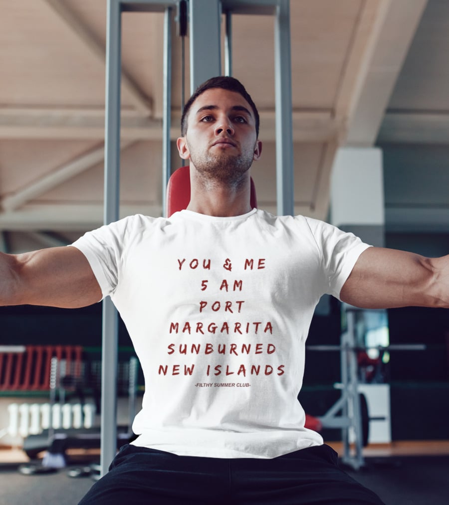 You And Me 5 AM Port Margarita Sunburned New Islands Filthy Summer Club T-Shirt