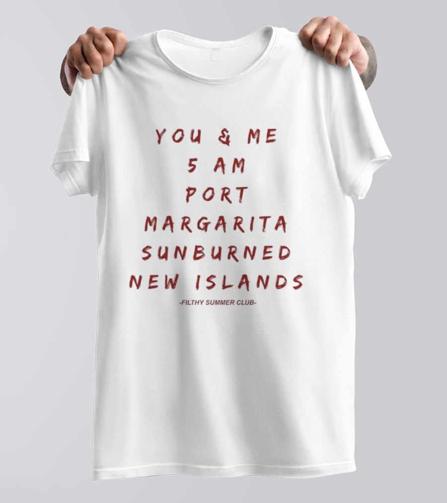 You And Me 5 AM Port Margarita Sunburned New Islands Filthy Summer Club T-Shirt
