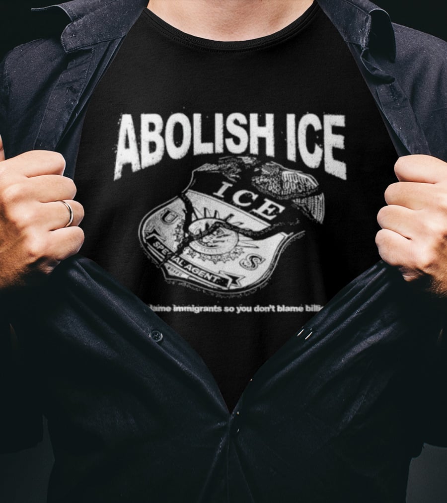 Abolish Ice They Blame Immigrants So You Don't Blame Billionaires ICE T-Shirt