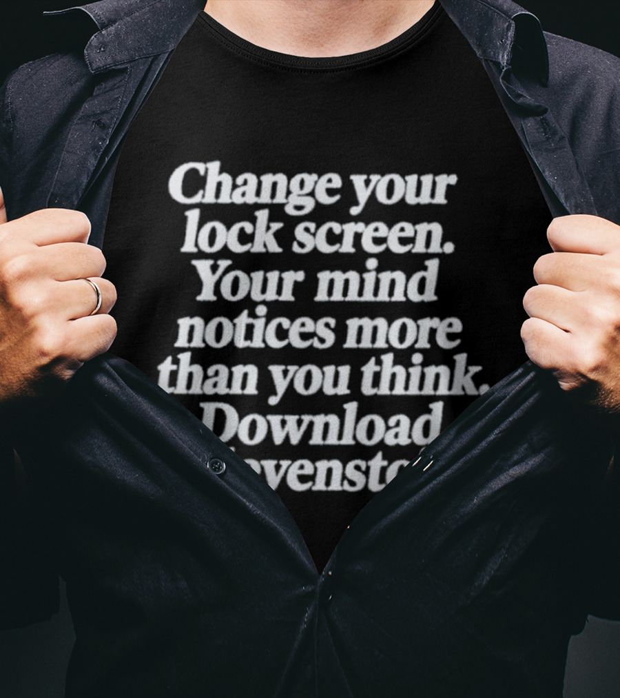 Change Your Lock Screen Your Mind Notices More Download Elevenstoic T-Shirt