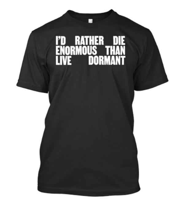 I'd Rather Die Enormous Than Live Dormant Jay Z T-Shirt