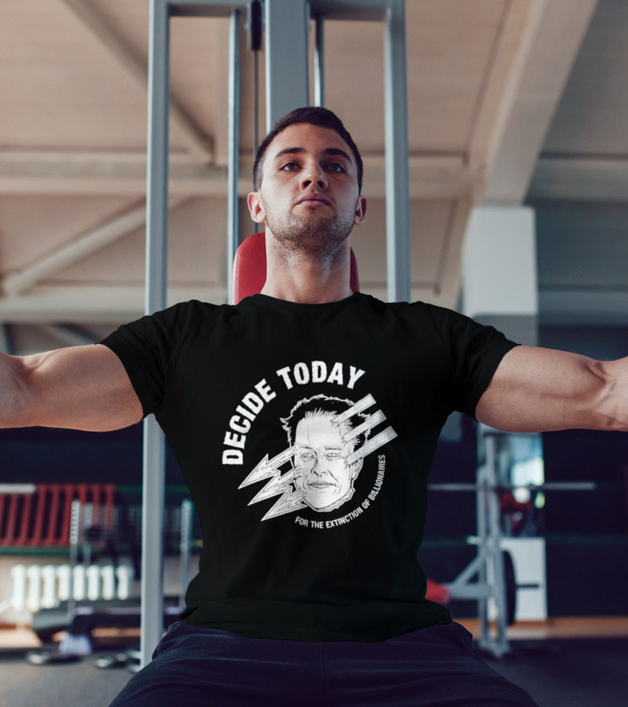 Decide Today For The Extinction Of Billionaires T-Shirt