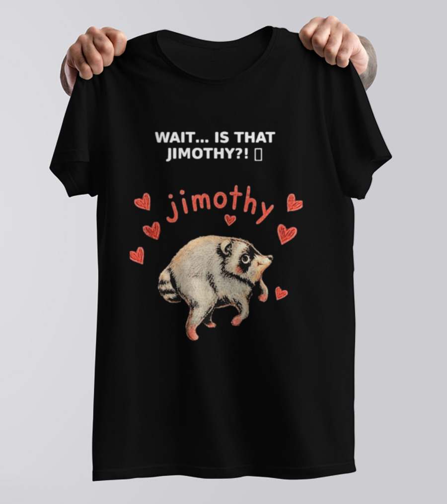 Wait Is That Jimothy Raccoon Hearts Jimothy T-Shirt