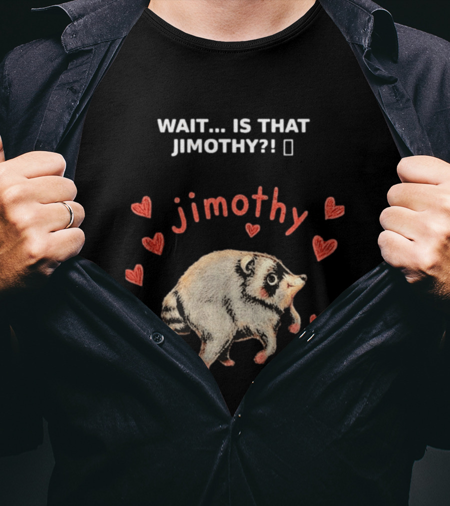 Wait Is That Jimothy Raccoon Hearts Jimothy T-Shirt