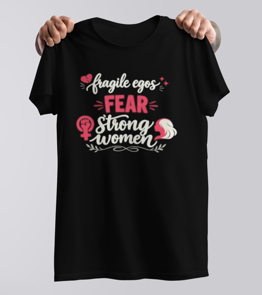Fragile Egos Fear Strong Women Feminist Empowerment Text With Hearts T-Shirt