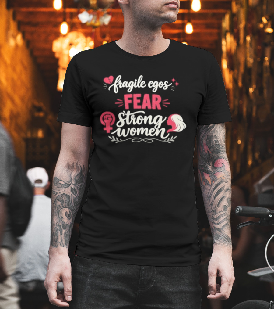 Fragile Egos Fear Strong Women Feminist Empowerment Text With Hearts T-Shirt