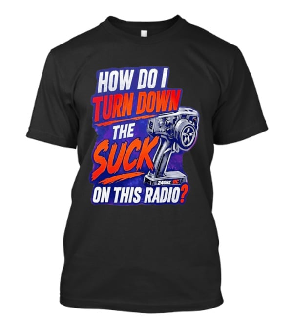 How Do I Turn Down The Suck On This 24GHz RC Radio T-Shirt