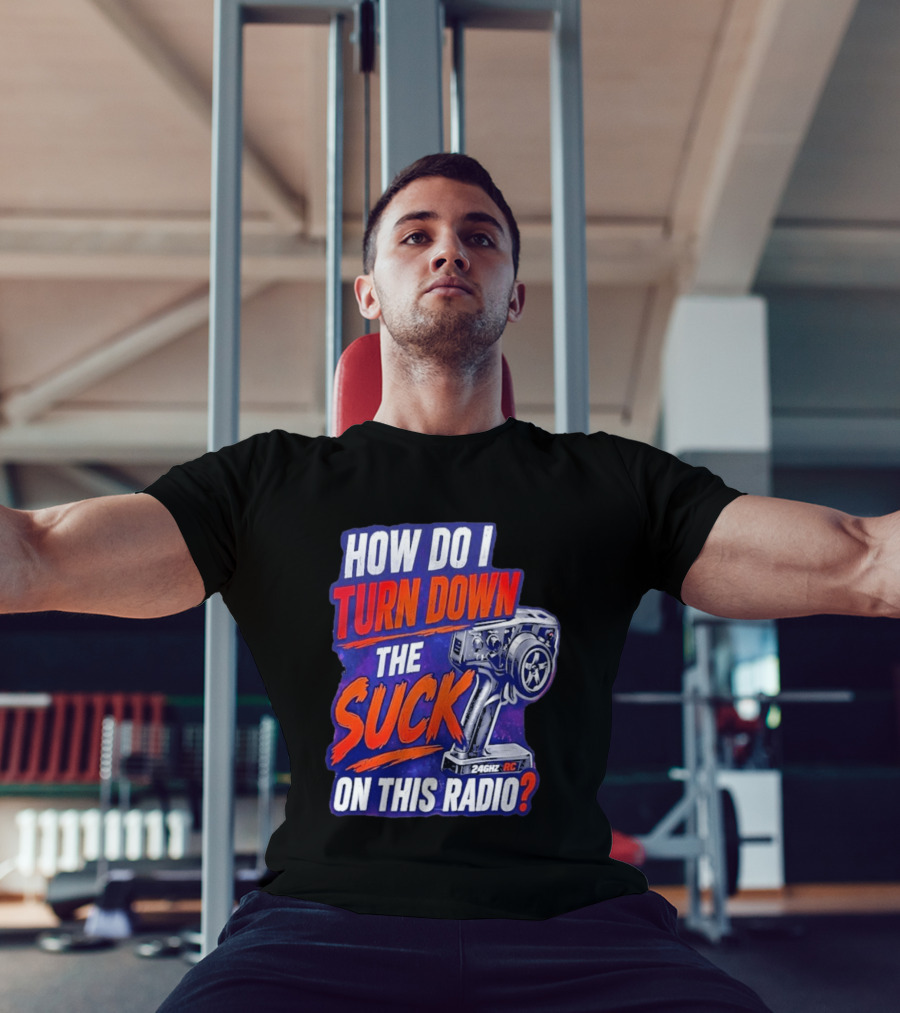How Do I Turn Down The Suck On This 24GHz RC Radio T-Shirt