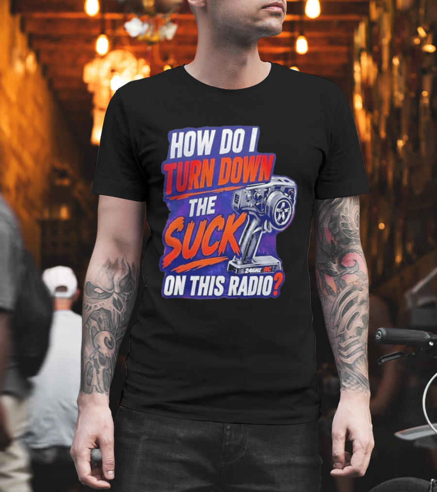 How Do I Turn Down The Suck On This 24GHz RC Radio T-Shirt