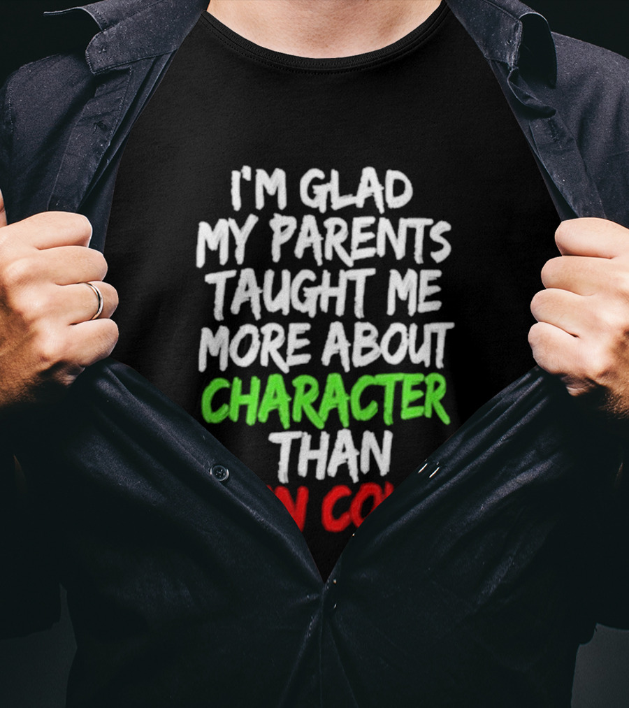 I'm Glad My Parents Taught Me More About Character Than Skin Color T-Shirt