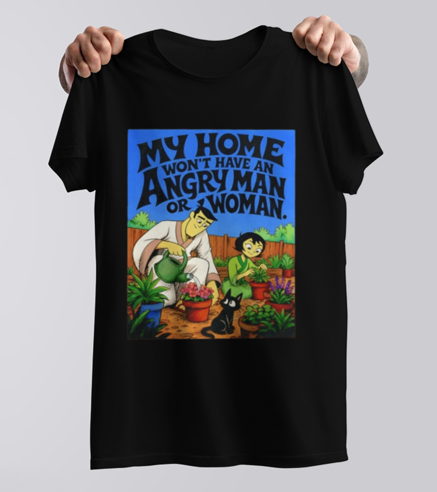 My Home Won't Have An Angry Man Or Woman Samurai Jack Gardening Scene T-Shirt