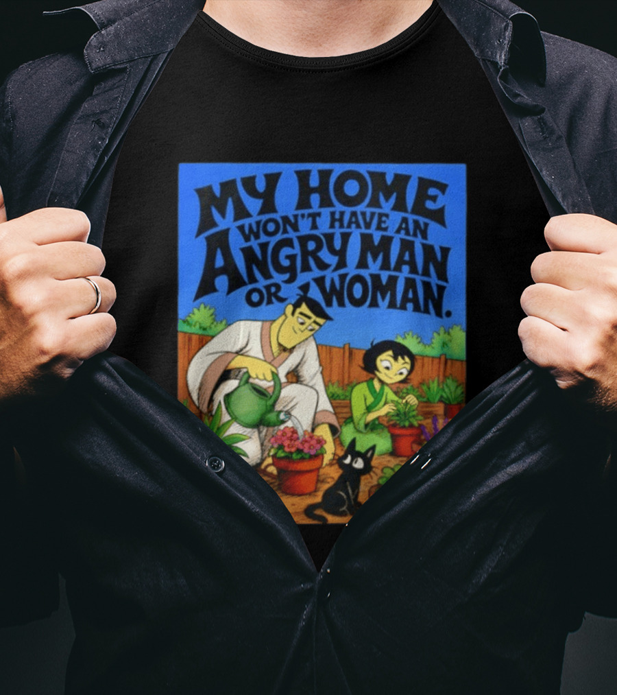 My Home Won't Have An Angry Man Or Woman Samurai Jack Gardening Scene T-Shirt