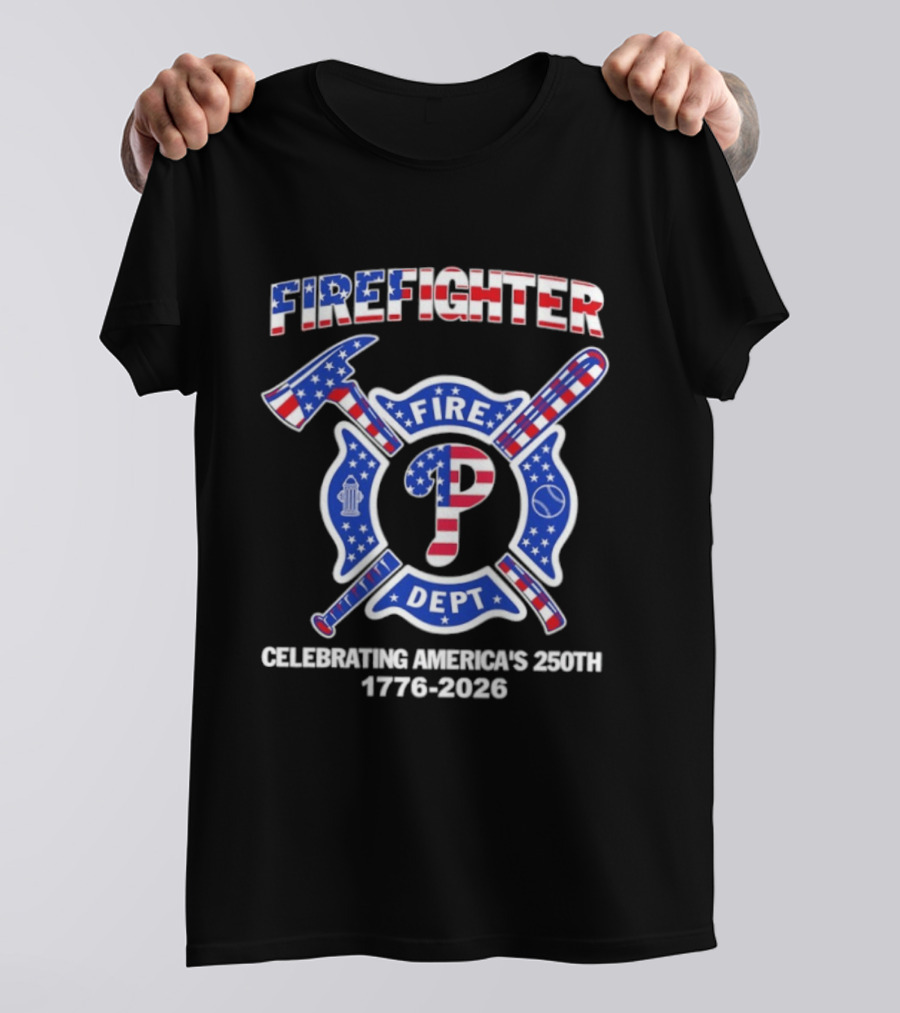 Phillies Firefighter Fire Dept Celebrating America's 250th Anniversary 1776 2026 T-Shirt