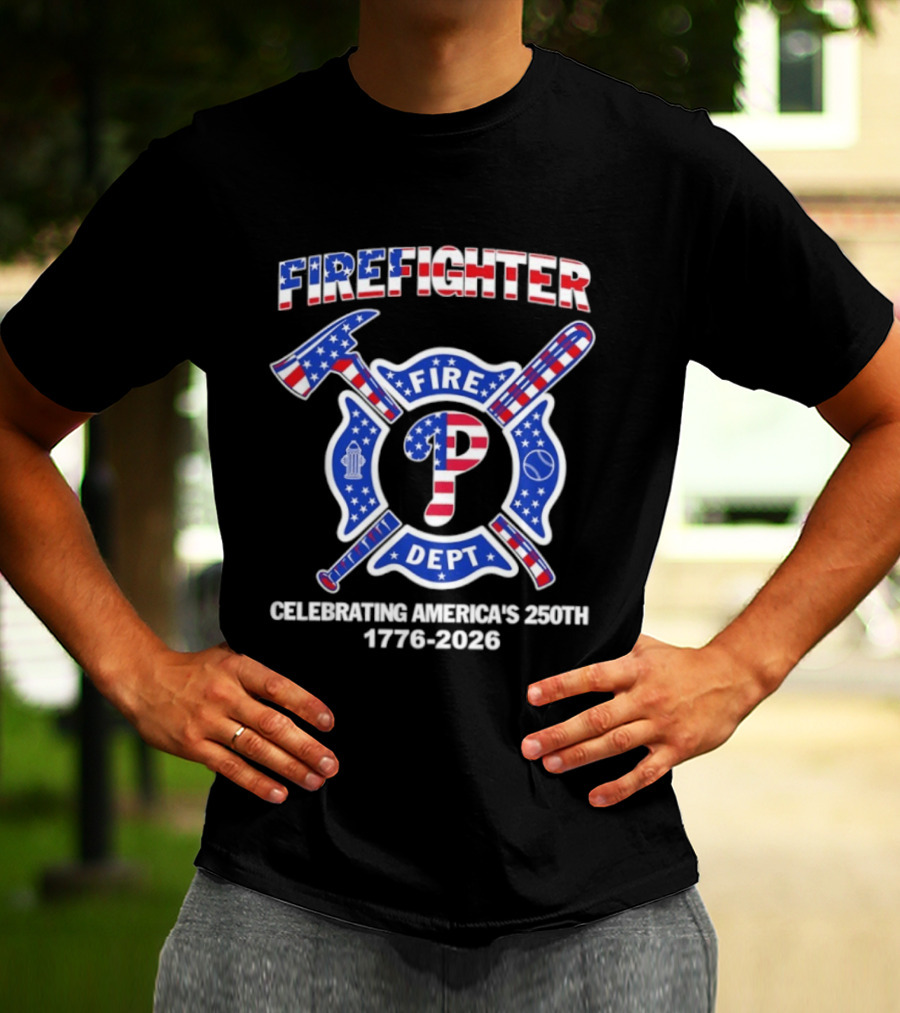 Phillies Firefighter Fire Dept Celebrating America's 250th Anniversary 1776 2026 T-Shirt