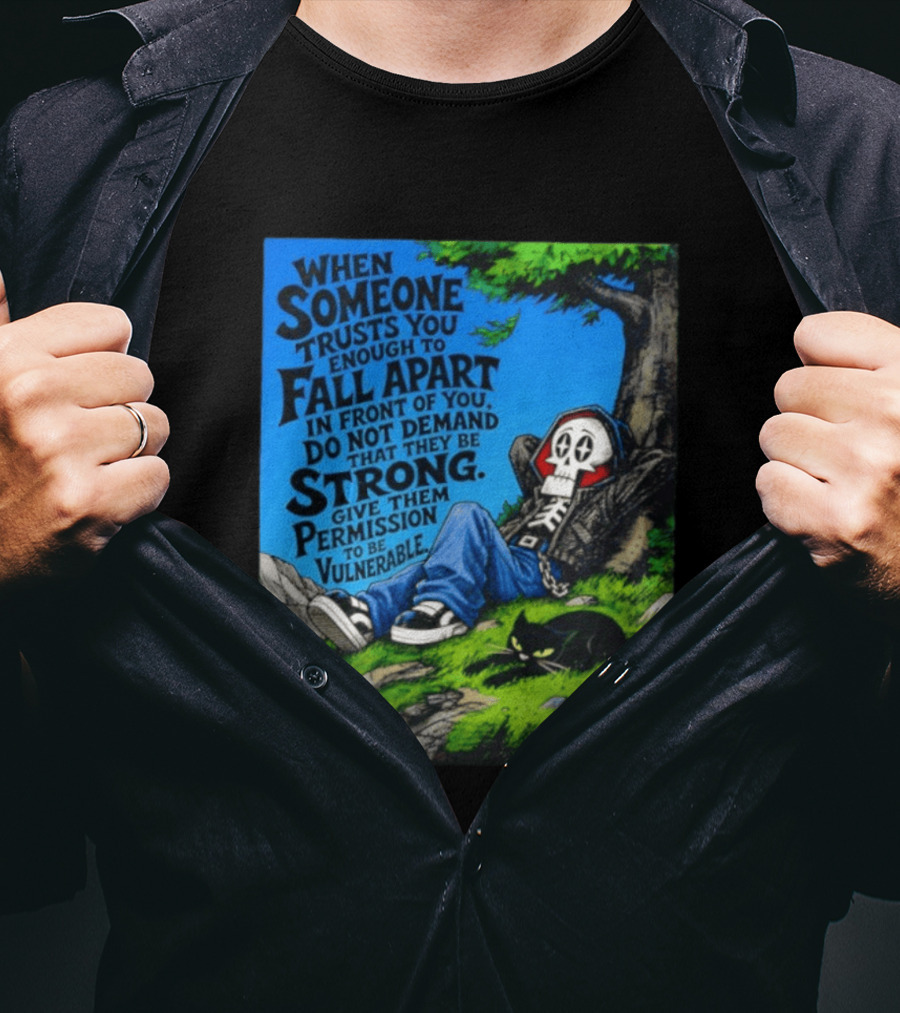When Someone Trusts You Enough To Fall Apart Do Not Demand They Be Strong Give Them Permission To Be Vulnerable Skater Skeleton Tree Scene T-Shirt