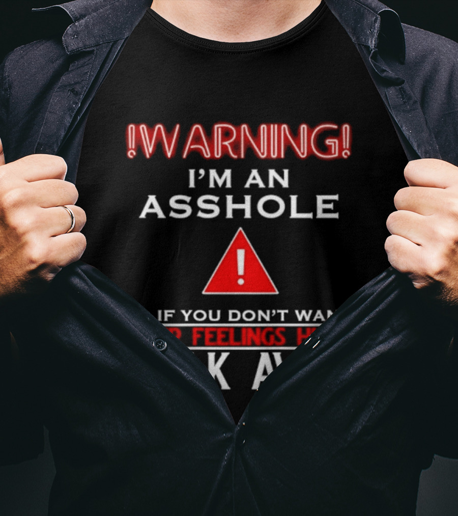 Warning I'm An Asshole Walk Away If You Don't Want Your Feelings Hurt T-Shirt