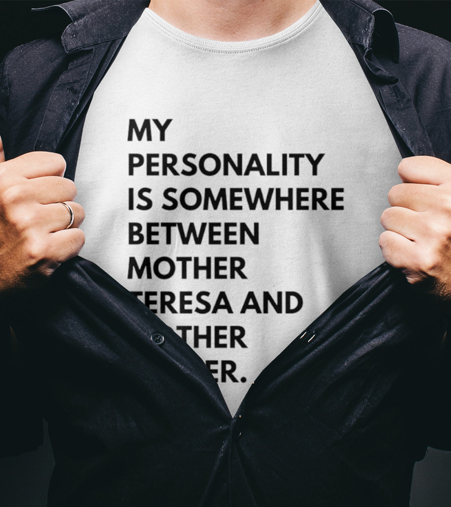 My Personality Is Somewhere Between Mother Teresa And Mother Fucker T-Shirt