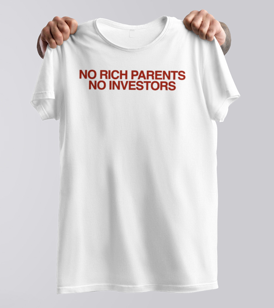 No Rich Parents No Investors Bold Statement Motivational Finance Entrepreneurship T-Shirt