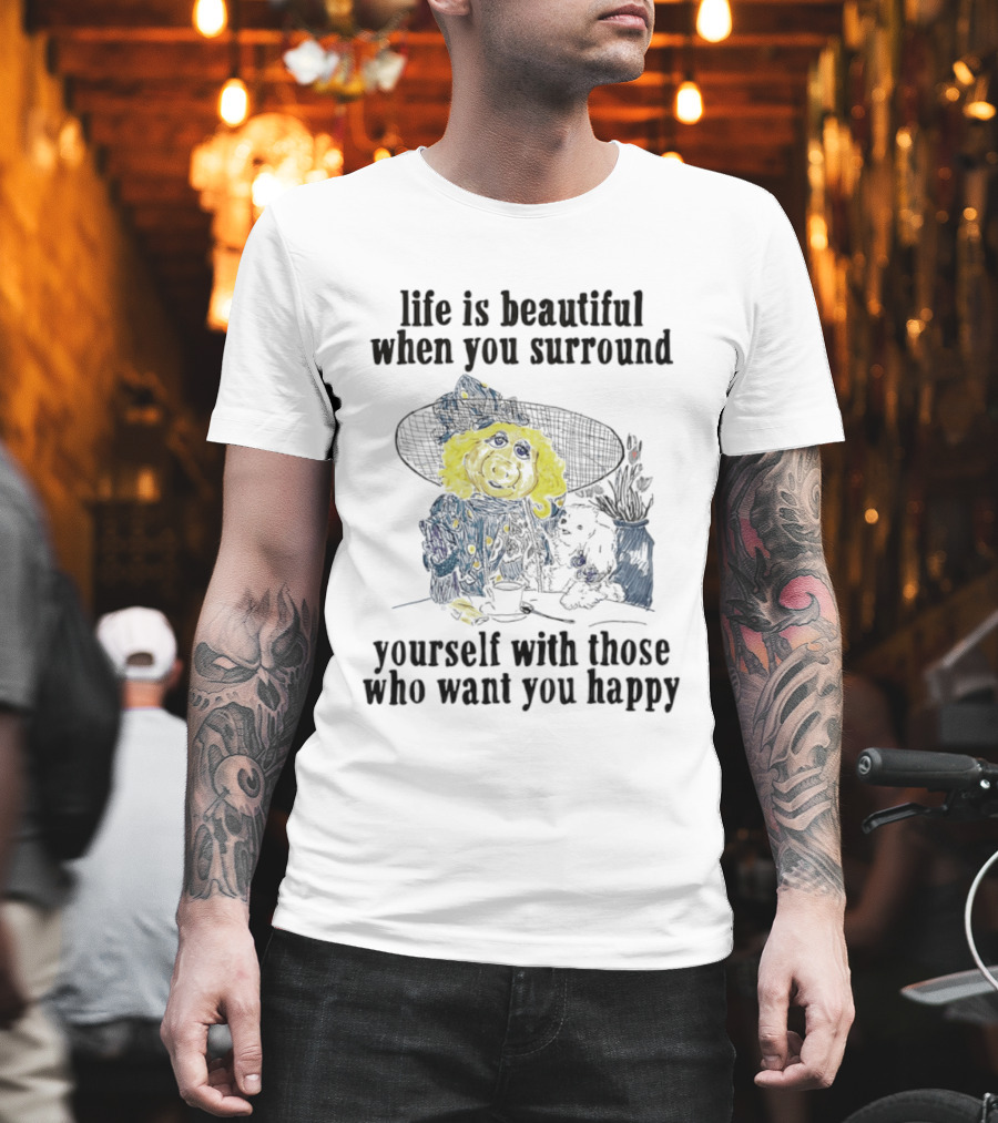 Life Is Beautiful When You Surround Yourself With Those Who Want You Happy Vintage Style Pig And Dog T-Shirt