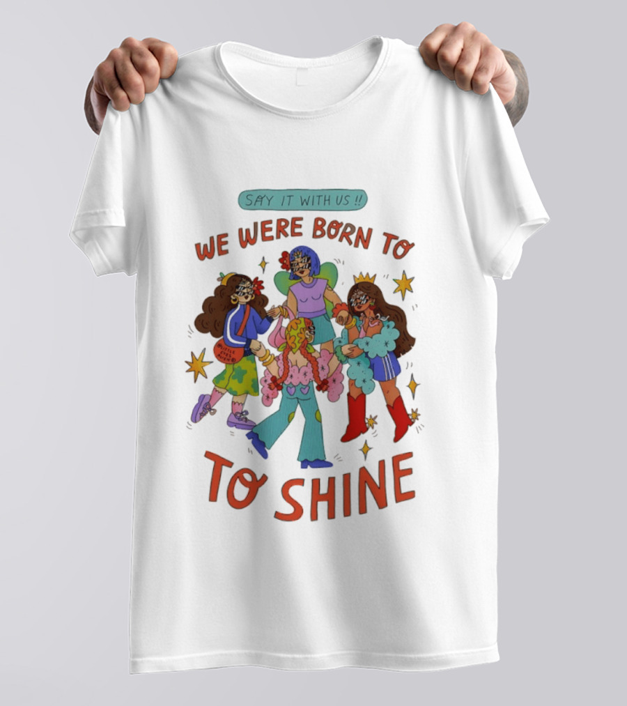 Say It With Us We Were Born To Shine Colorful Characters And Stars T-Shirt